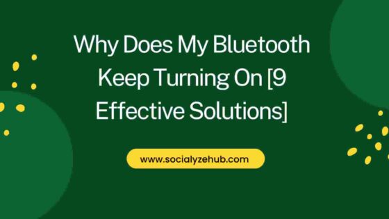 Why Does My Bluetooth Keep Turning On [9 Effective Solutions]