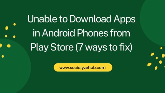 Unable to Download Apps in Android Phones from Play Store (7 ways to fix)