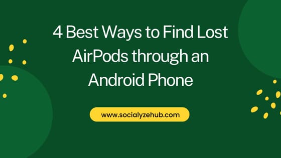 4 Best Ways to Find Lost AirPods through an Android Phone