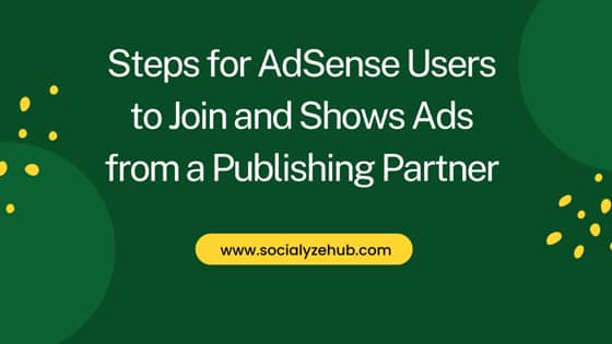 Steps for AdSense Users to Join and Shows Ads from a Publishing Partner